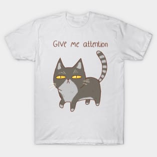 Funny cat, give me attention T-Shirt